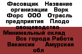 Фасовщик › Название организации ­ Ворк Форс, ООО › Отрасль предприятия ­ Плодо-, овощеводство › Минимальный оклад ­ 26 000 - Все города Работа » Вакансии   . Амурская обл.